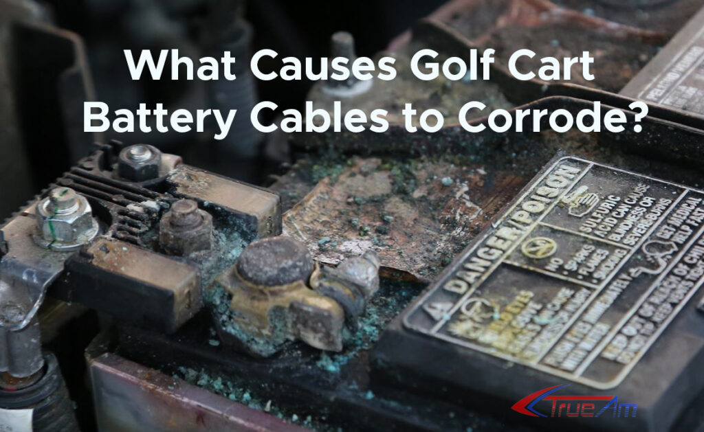 What Causes Golf Cart Battery Cables to Corrode? Original True